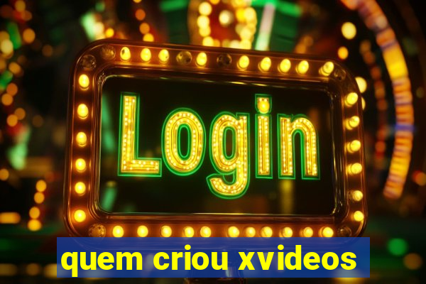 quem criou xvideos